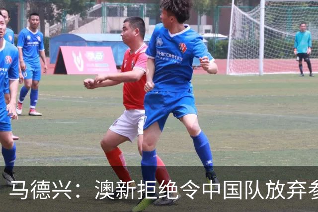 马德兴：澳新拒绝令中国队放弃参加东盟杯，重庆热身赛更有针对性